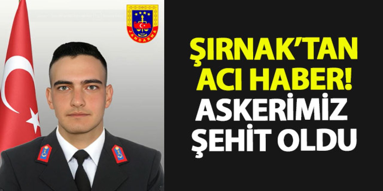 Şırnak’tan acı haber! Askerimiz şehit oldu
