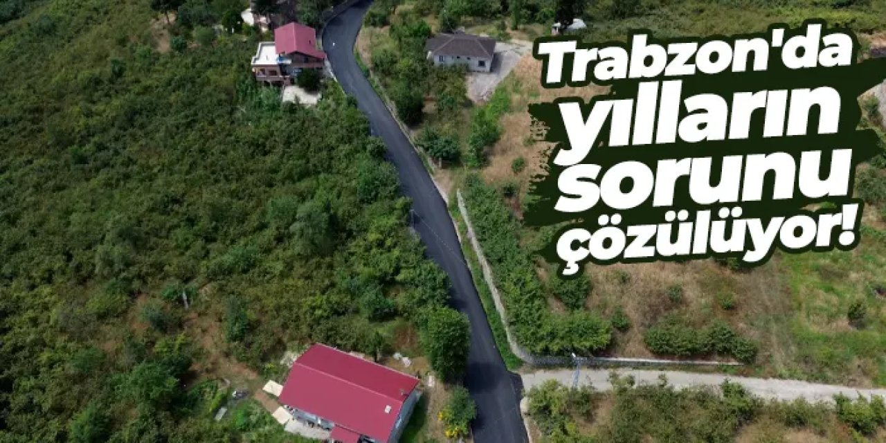 Trabzon'da yılların sorunu çözülüyor!