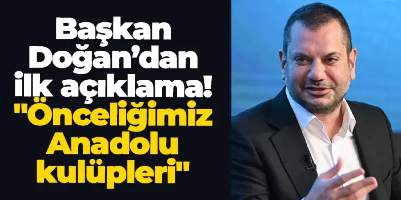 Kulüpler Birliği Başkanı Ertuğrul Doğan’dan ilk açıklama: "Önceliğimiz Anadolu kulüpleri"