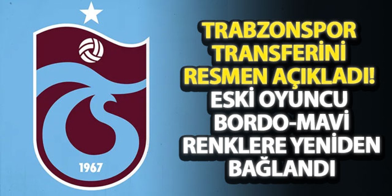 Trabzonspor transferini resmen açıkladı! Eski oyuncu bordo-mavi renklere yeniden bağlandı