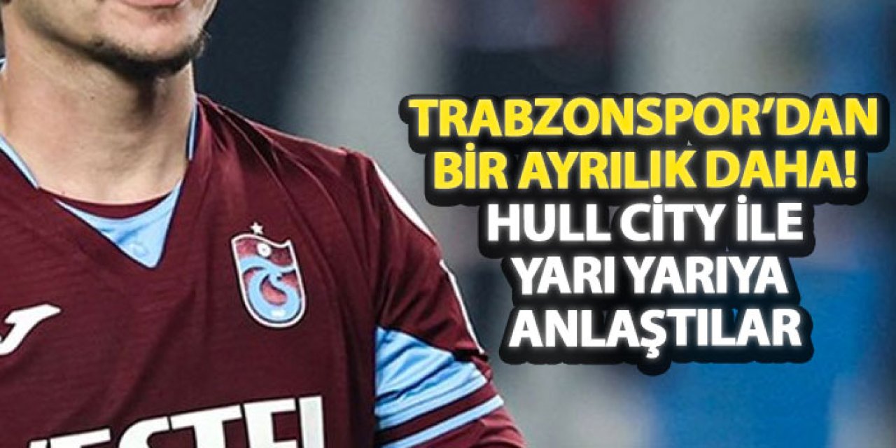 Trabzonspor’dan bir ayrılık daha! Hull City ile yarı yarıya anlaştılar