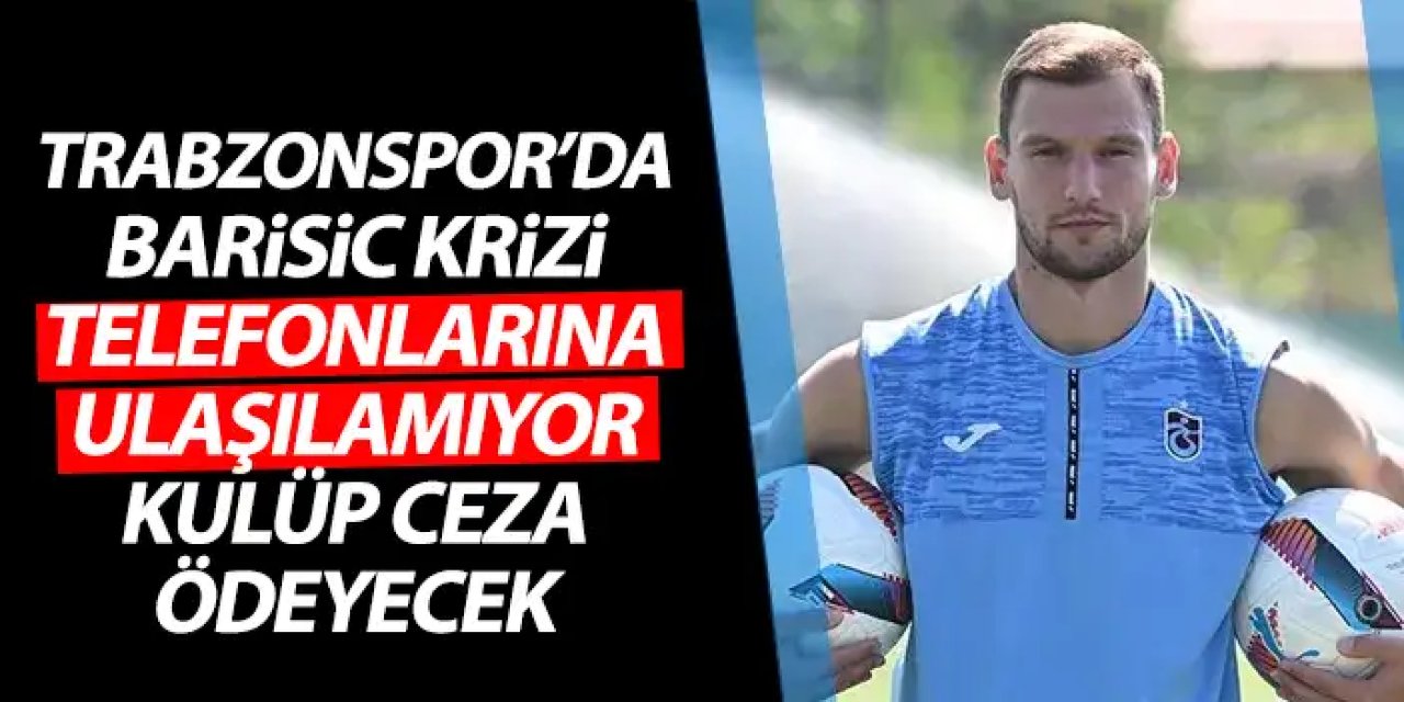 Trabzonspor’da Barisic krizi! Telefonlarına ulaşılamıyor! Kulüp ceza ödeyecek!