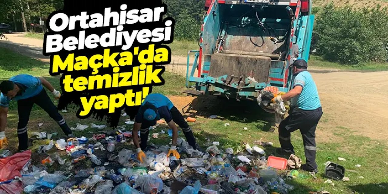 Ortahisar Belediyesi Maçka'da temizlik yaptı!