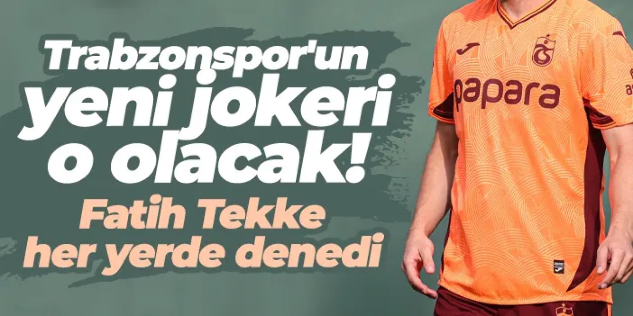 Trabzonspor'un yeni jokeri o olacak! Fatih Tekke her yerde denedi