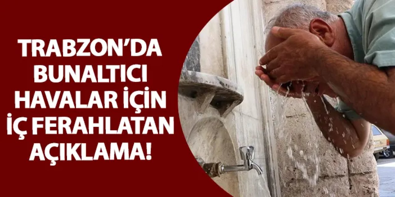 Trabzon’da bunaltıcı havalar için iç ferahlatan açıklama!