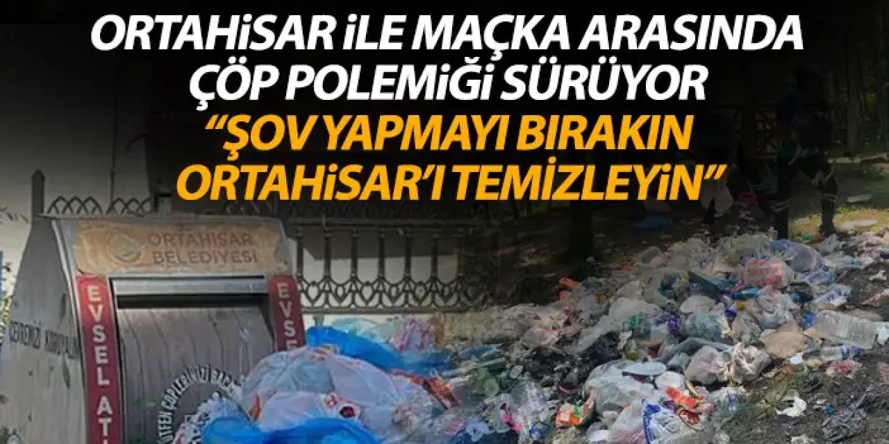 Maçka Belediye Başkanı Koçhan'dan Ortahisar'a sert tepki "Şov kokan hareketleri bırakın, Ortahisar’ın temizliğiyle ilgilenin!"