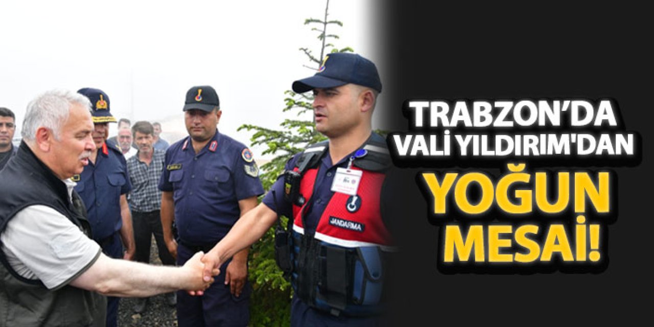 Trabzon’da Vali Yıldırım'dan yoğun mesai!