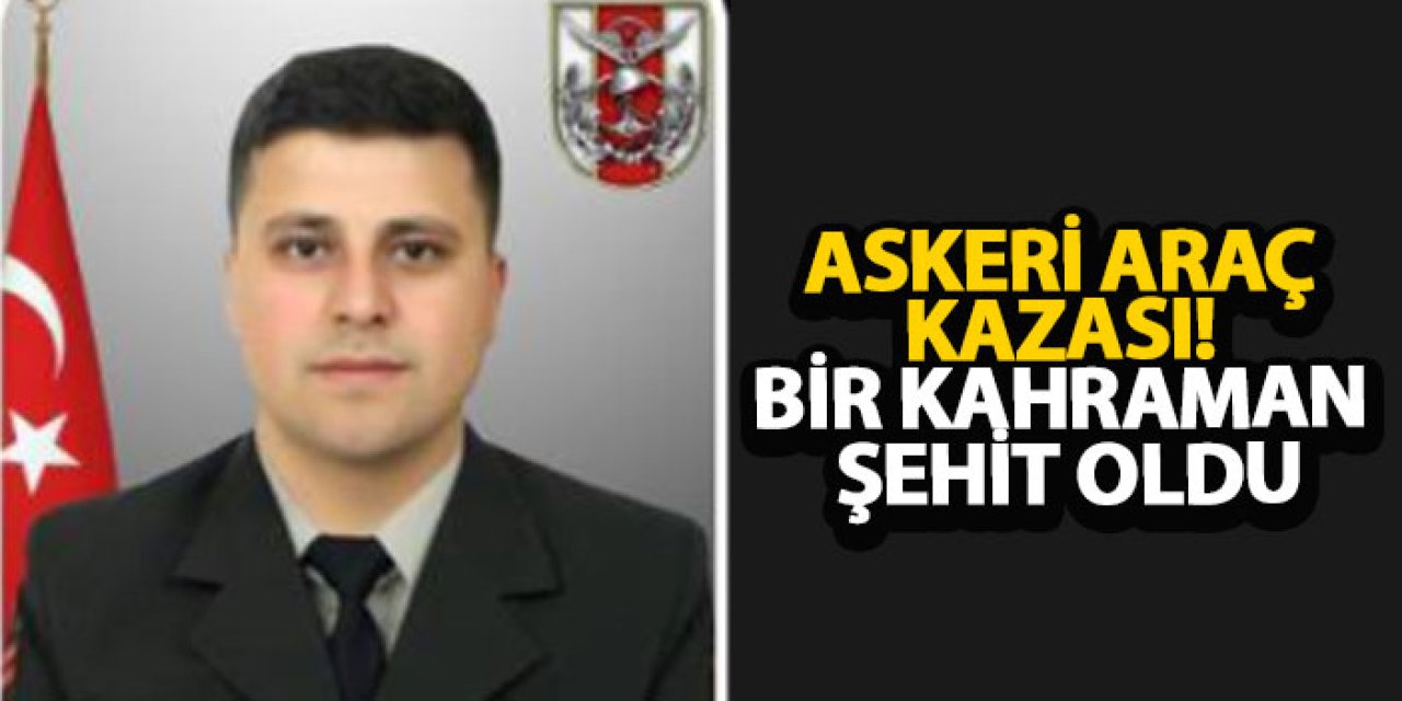 Askeri araç kazası! Bir kahraman şehit oldu