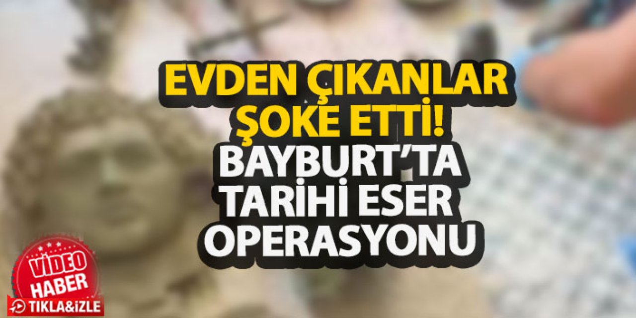 Bu evden çıkanlar şoke etti! Bayburt’ta tarihi eser operasyonu