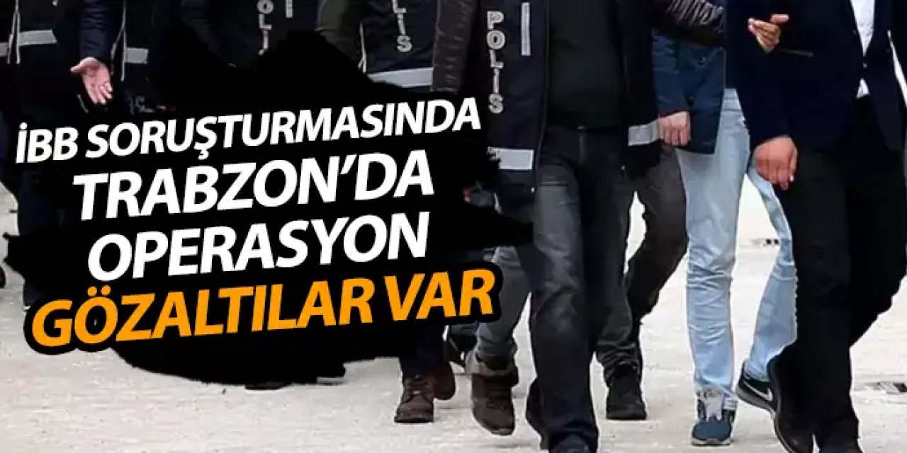 Aziz İhsan Aktaş suç örgütü soruşturmasında Trabzon'da operasyon!