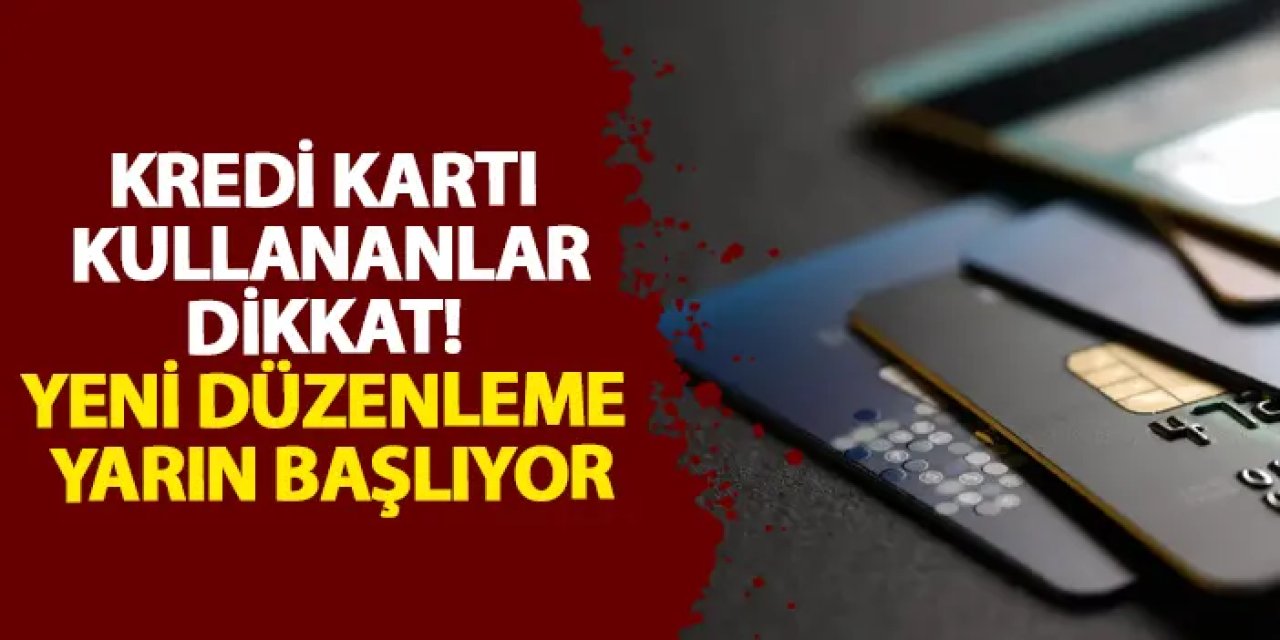 Kredi kartı kullananlar dikkat! Yeni düzenleme yarın başlıyor