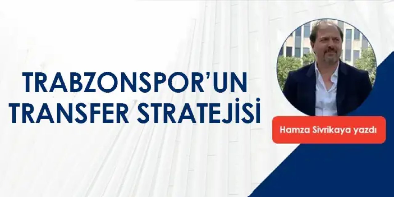 Trabzonspor’un transfer stratejisi