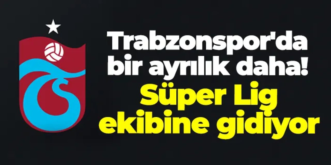 Trabzonspor'da ayrılıklar devam ediyor! Süper Lig ekibine gidiyor