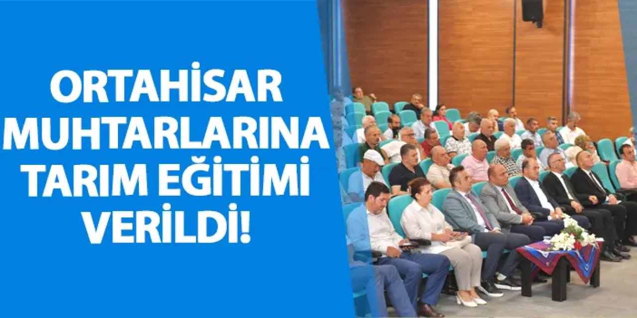 Ortahisar muhtarlarına tarım eğitimi verildi!