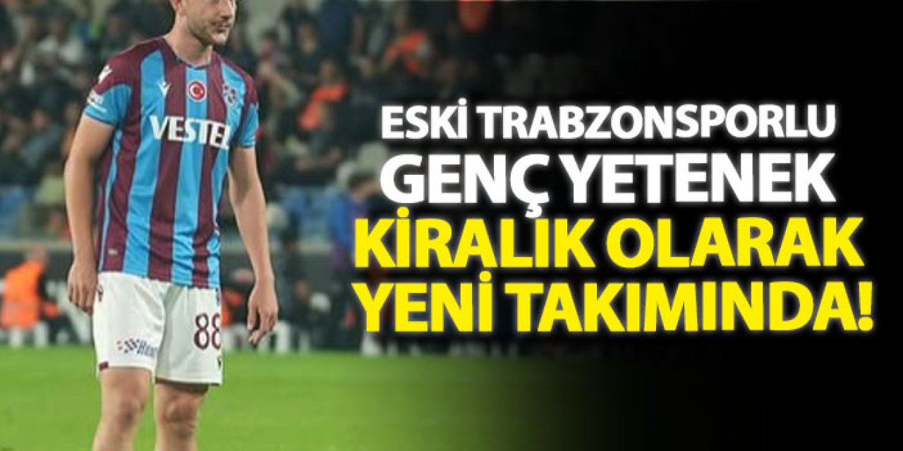 Eski Trabzonsporlu genç yetenek kiralık olarak yeni takımında!