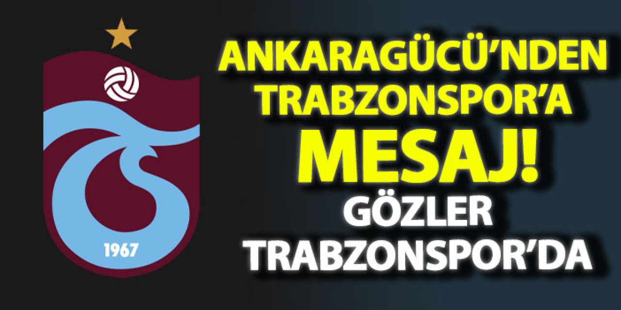 Ankaragücü’nden Trabzonspor’a mesaj! Gözler Trabzonspor’da