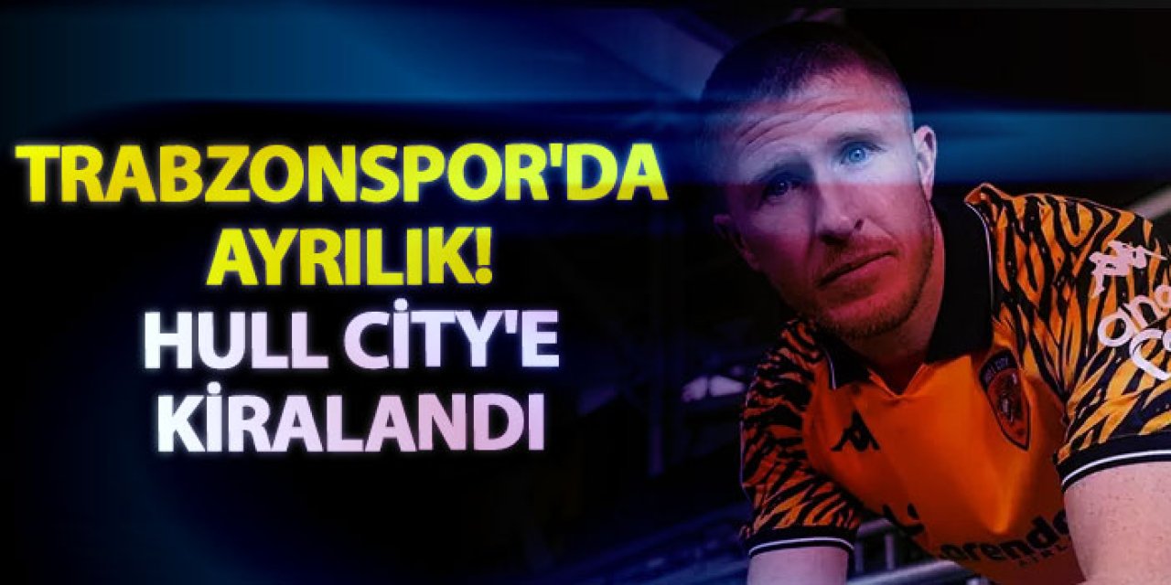 Trabzonspor'da ayrılık! Hull City'e kiralandı