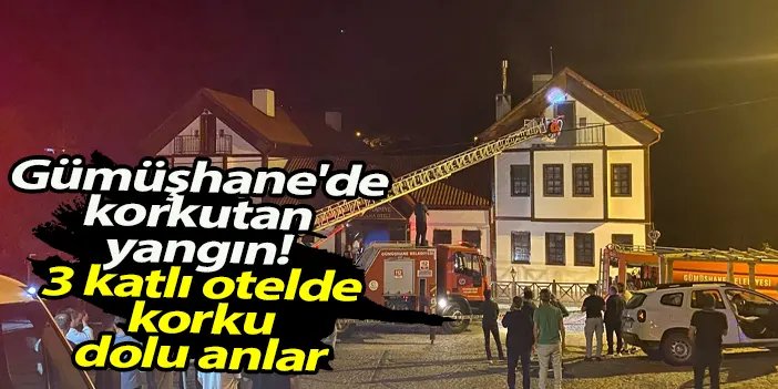 Gümüşhane'de korkutan yangın! 3 katlı otelde korku dolu anlar