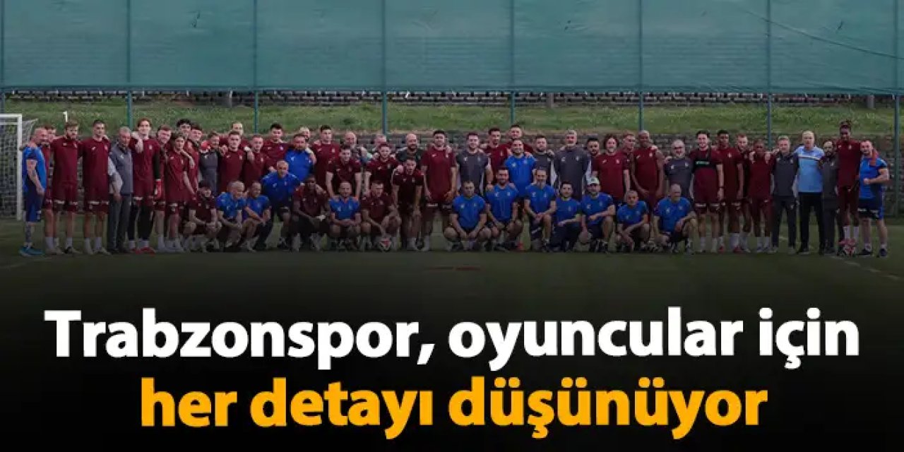 Trabzonspor, oyuncular için her detayı düşünüyor