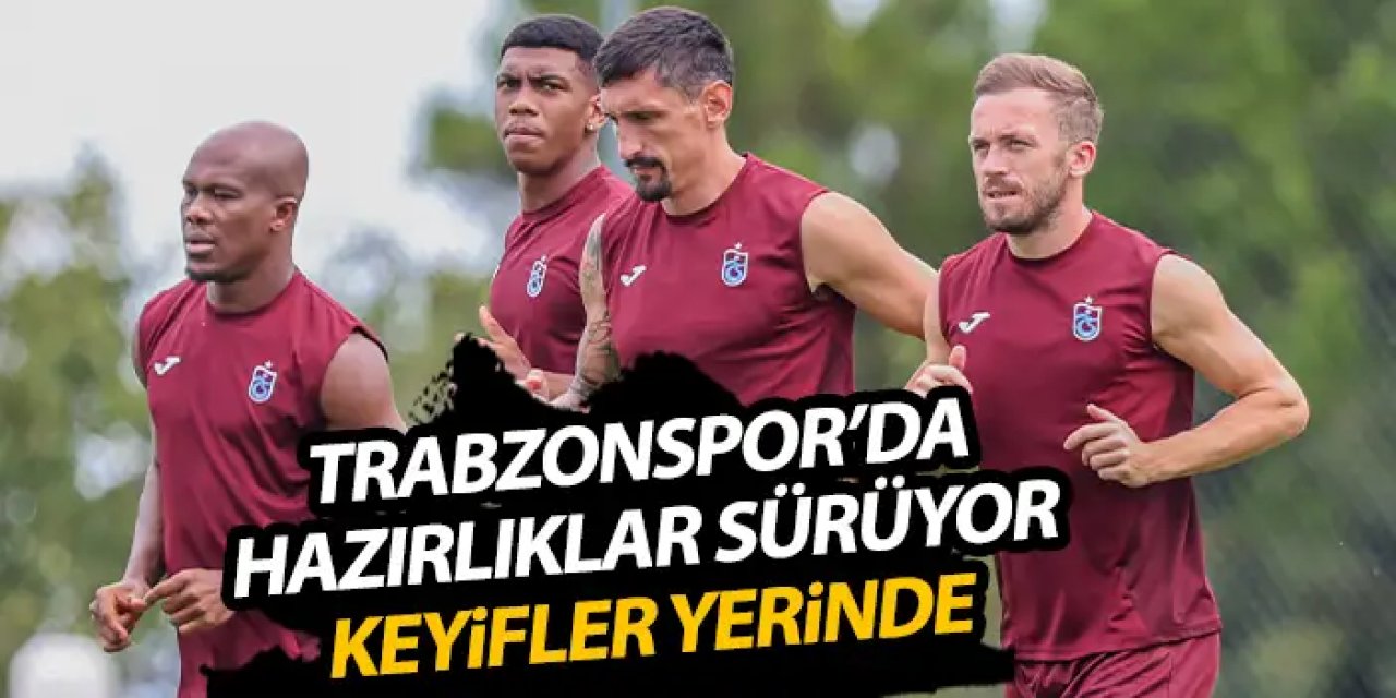 Trabzonspor'da yeni sezon hazırlıkları sürüyor! Keyifler yerinde