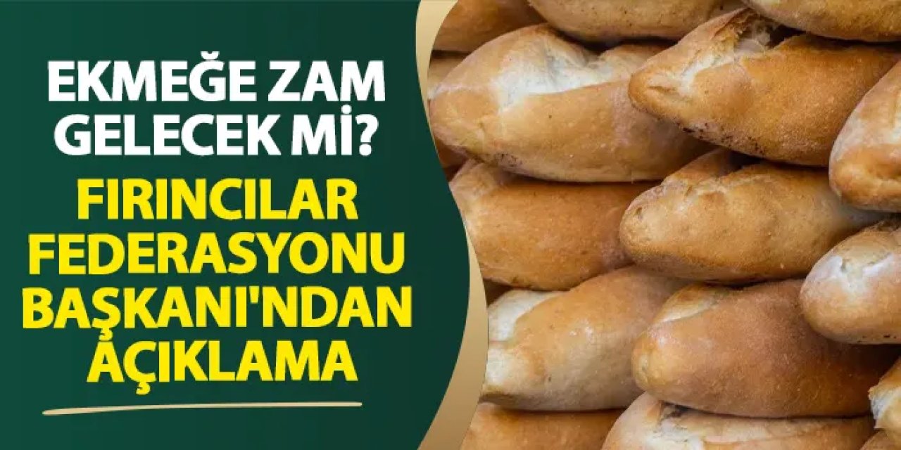 Ekmeğe zam gelecek mi? Fırıncılar Federasyonu Başkanı'ndan açıklama