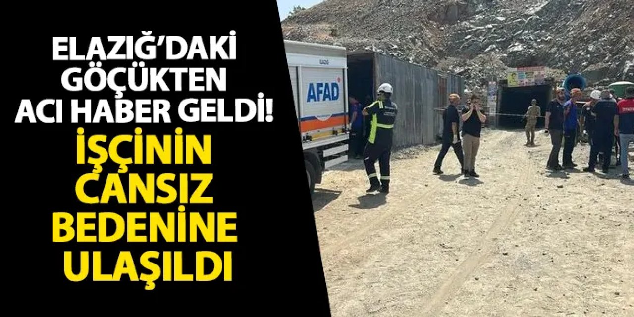 Elazığ’daki göçükten acı haber geldi! İşçinin cansız bedenine ulaşıldı