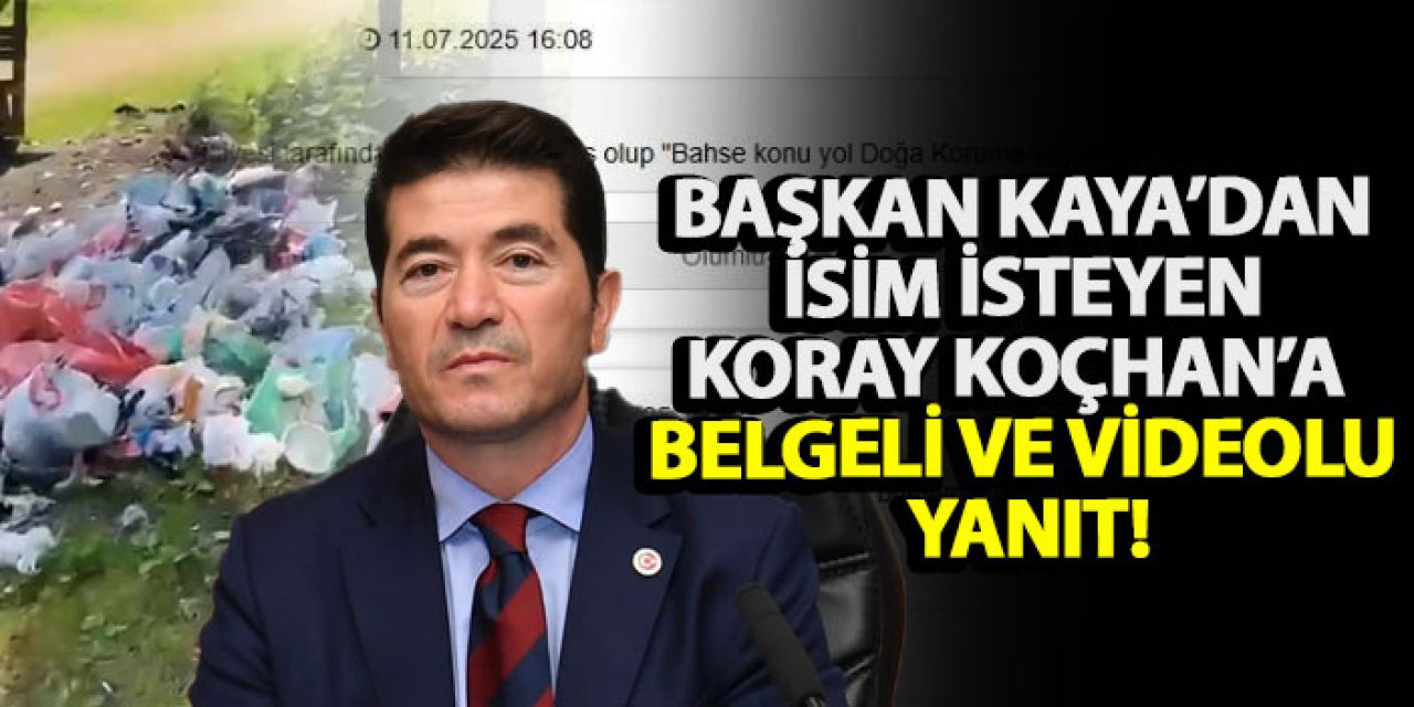 Başkan Kaya’dan isim isteyen Koray Koçhan’a belgeli ve videolu yanıt!