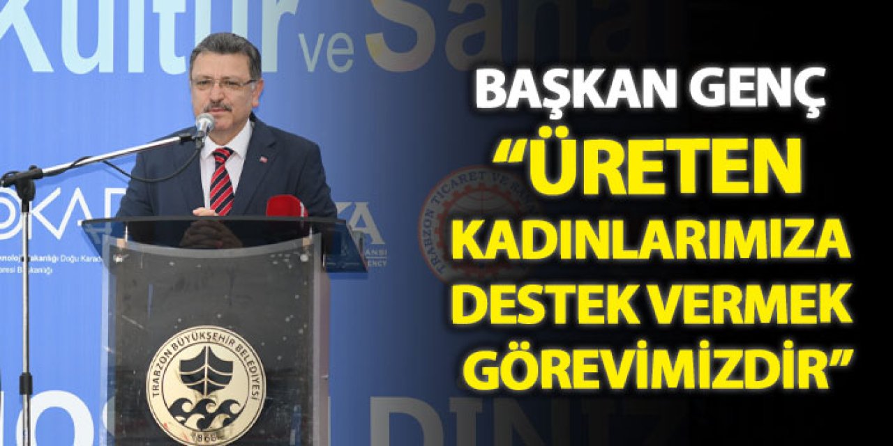 Başkan Genç: “Üreten kadınlarımıza destek vermek görevimizdir”