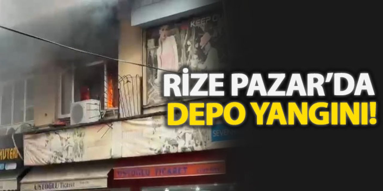 Rize Pazar’da depo yangını!