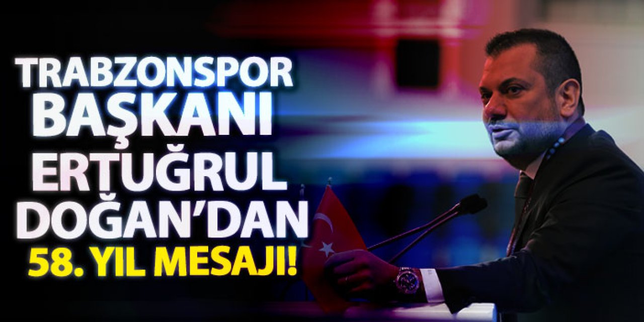 Trabzonspor Başkanı Ertuğrul Doğan’dan 58. yıl mesajı!