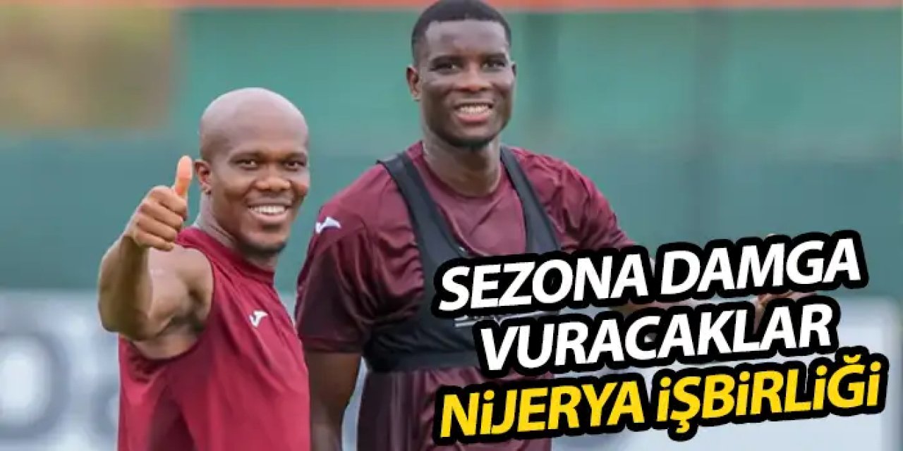 Trabzonspor’da Nijerya güç birliği! Sezona damga vuracaklar
