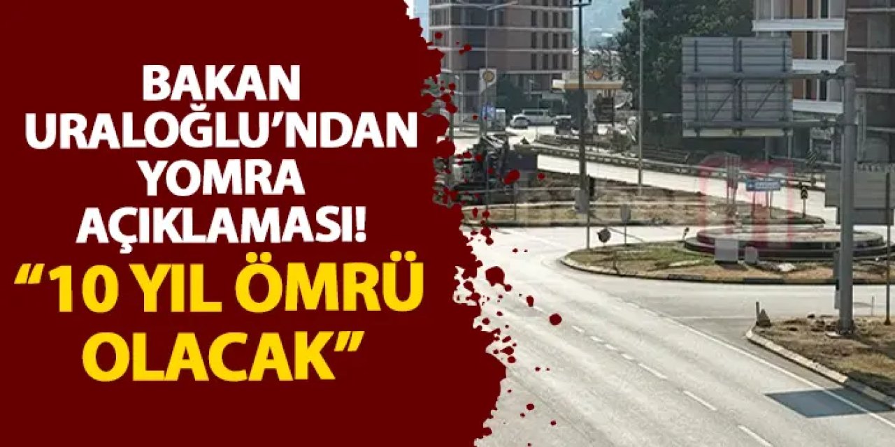 Bakan Uraloğlu’ndan Yomra açıklaması! “10 yıl ömrü olacak”