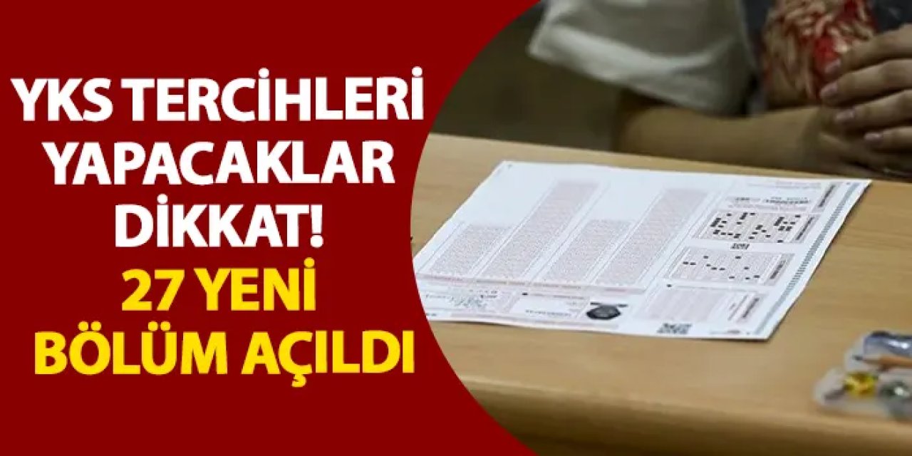 YKS tercihleri yapacaklar dikkat! 27 yeni bölüm açıldı