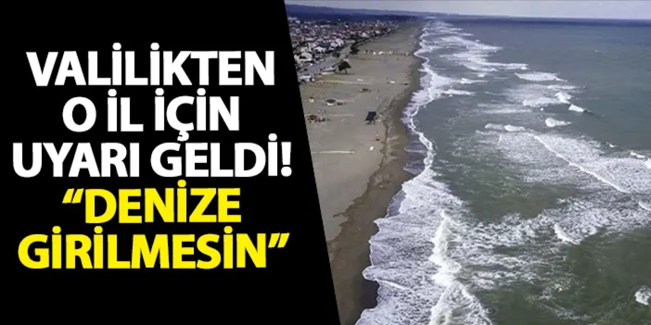 Samsun Valiliği’nden uyarı geldi! “Denize girilmesin”
