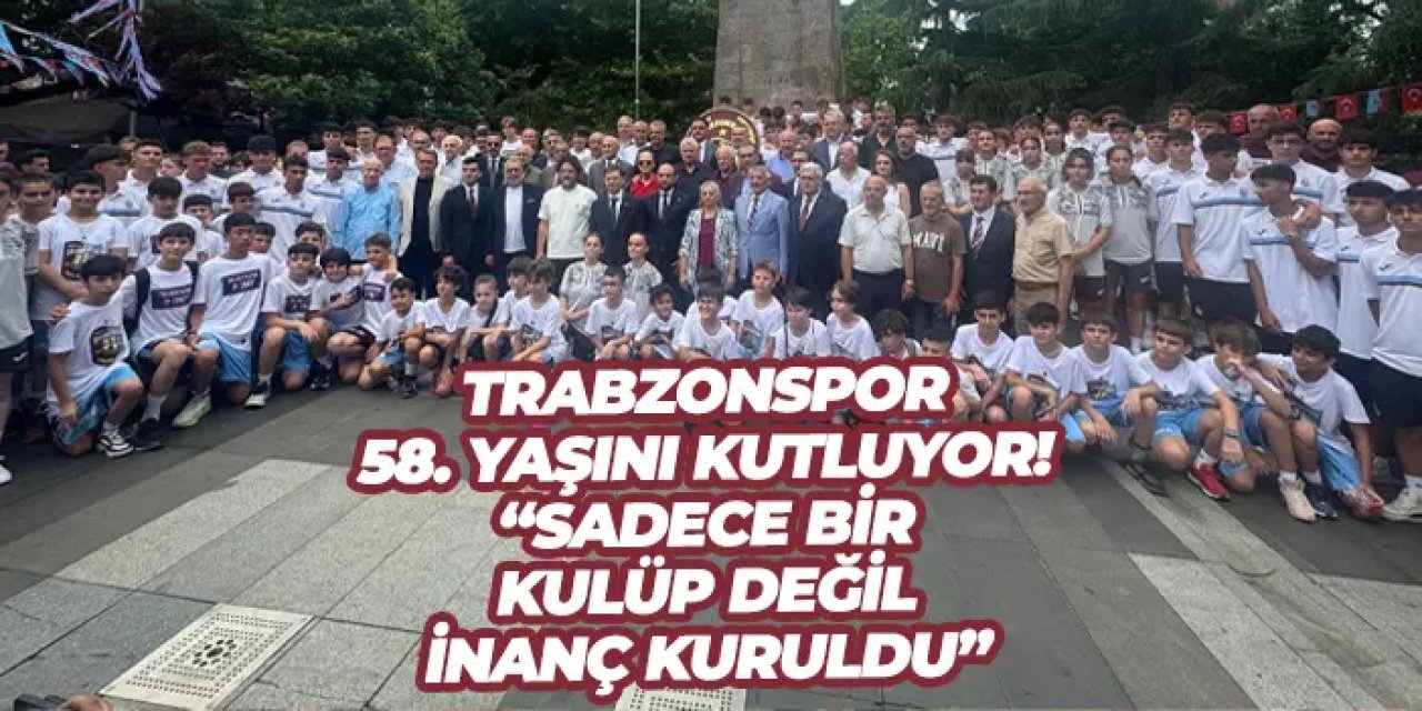 Trabzonspor 58. yaşını kutluyor! “Sadece bir kulüp değil inanç kuruldu”