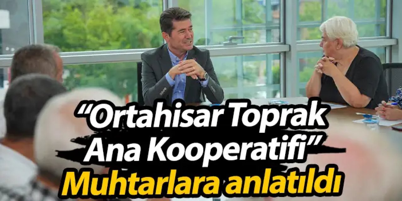 “Ortahisar Toprak Ana Kooperatifi” Muhtarlara anlatıldı