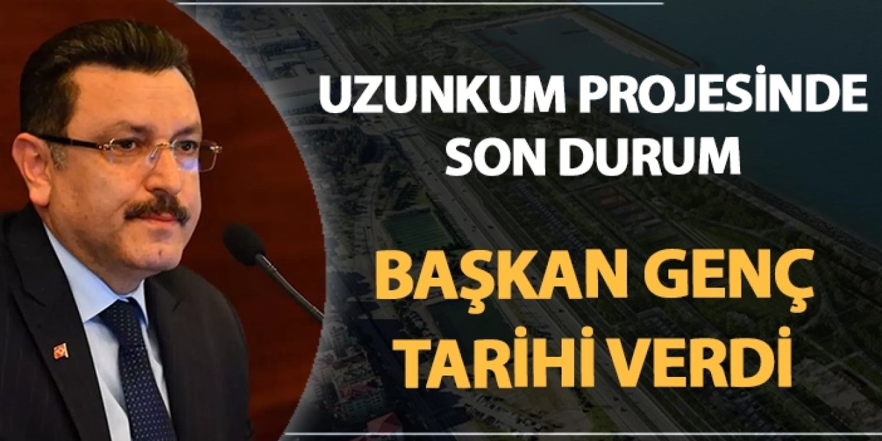 Uzunkum projesinde son durum ne? Başkan Genç tarih verdi
