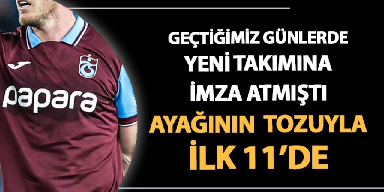 Geçtiğimiz günlerde Trabzonspor'dan yeni takımına imza atmıştı! Ayağının tozuyla ilk 11'de