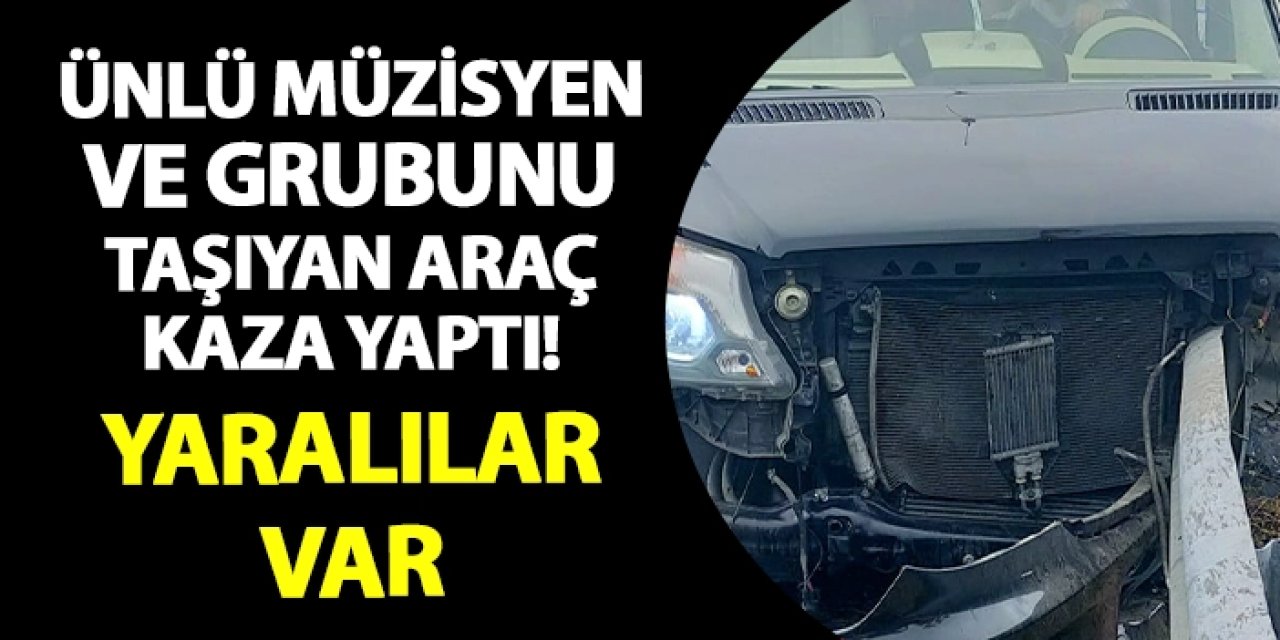 Ünlü müzisyen ve grubunu taşıyan minibüs kaza yaptı! Yaralılar var