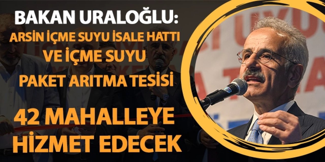 Bakan Uraloğlu, Arsin İçme Suyu İsale Hattı ve İçme Suyu Paket Arıtma Tesisini hizmete açtı