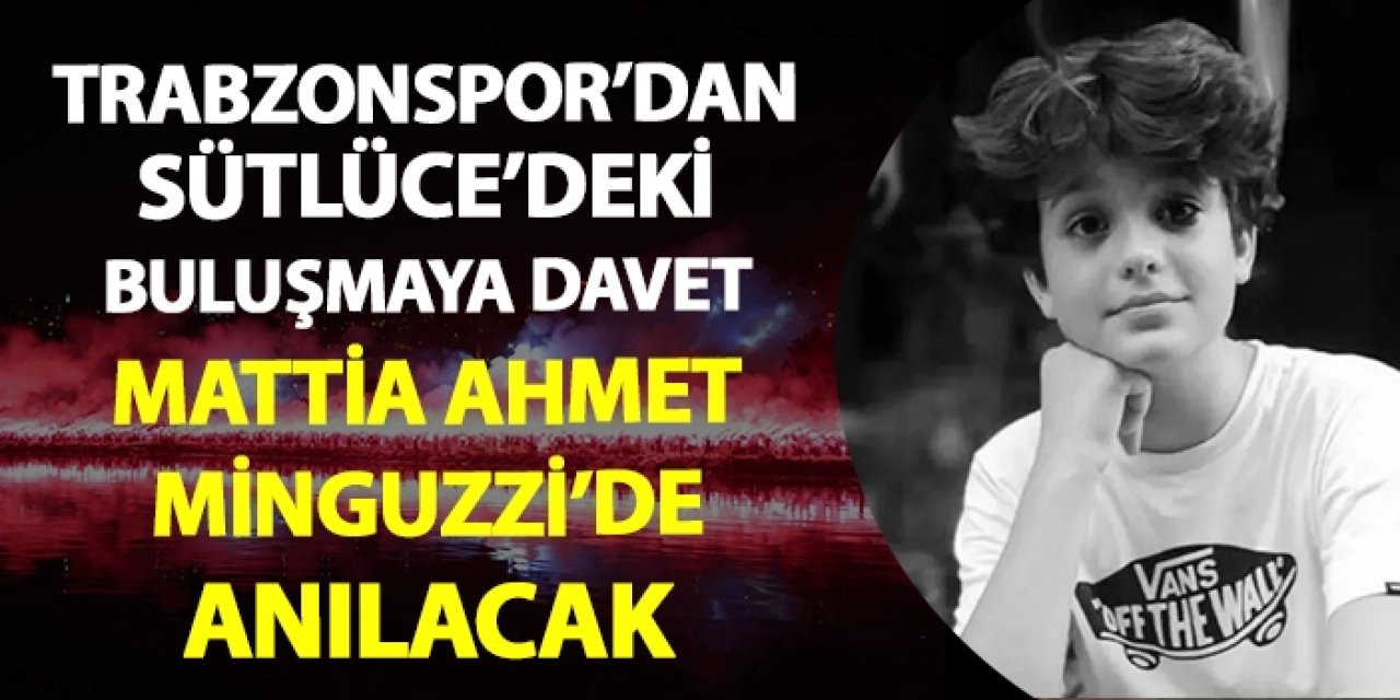 Trabzonspor'dan Sütlüce'deki buluşmaya davet! Mattia Ahmet Minguzzi'de anılacak