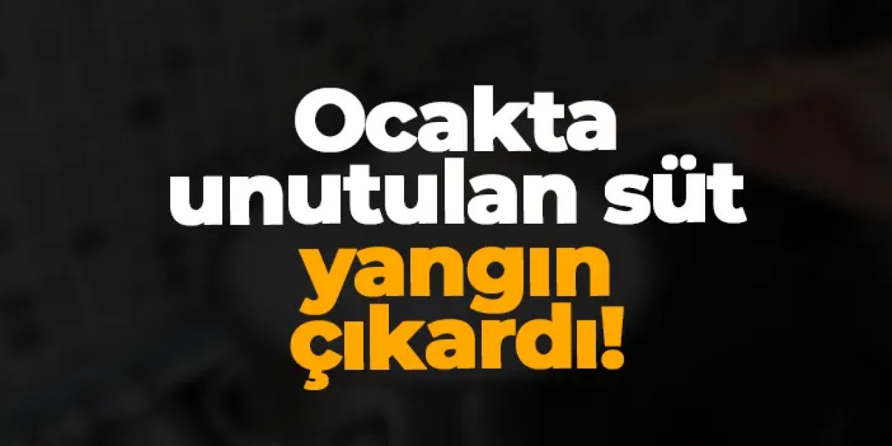 Samsun’da ocakta unutulan süt yangına neden oldu!