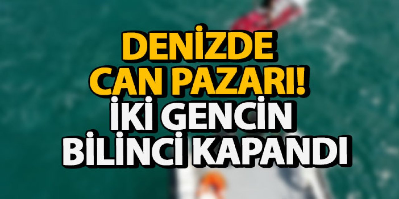 Denizde can pazarı! İki gencin bilinci kapandı