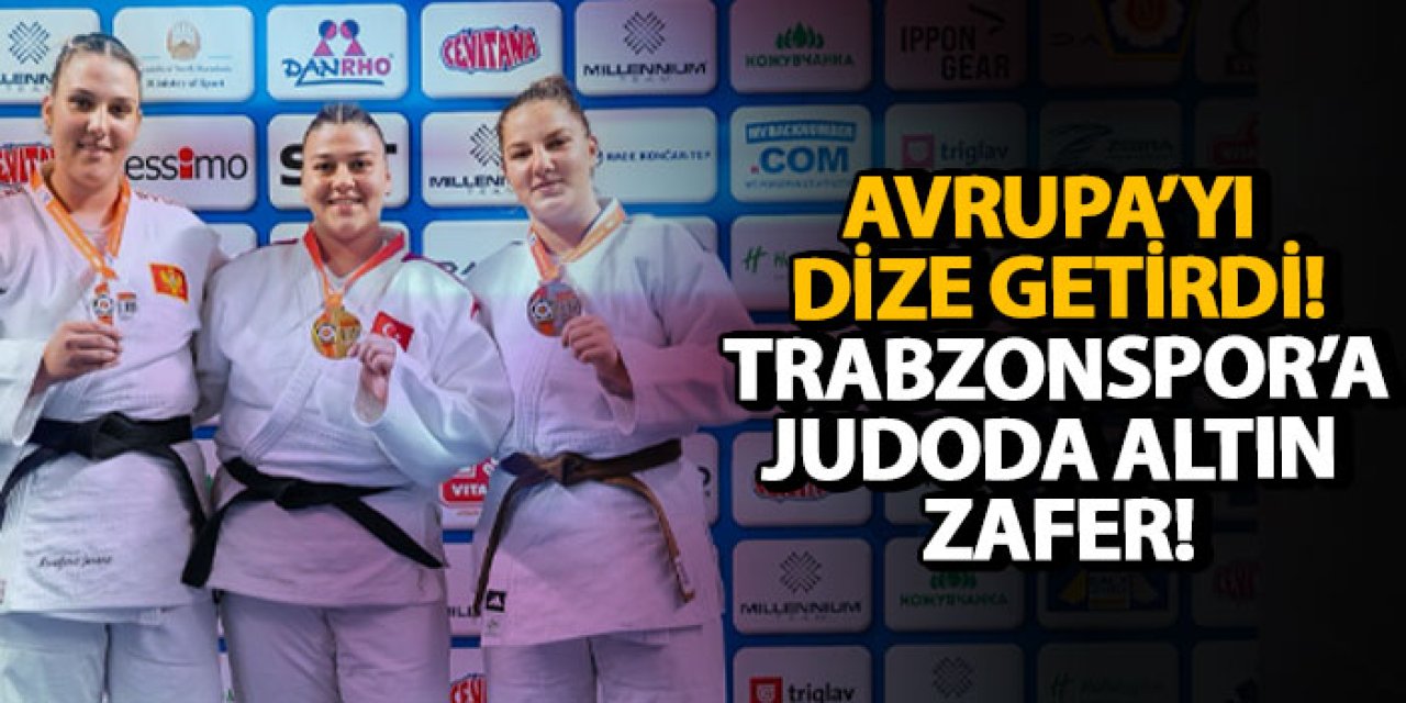 Avrupa’yı dize getirdi! Trabzonspor’a judoda altın zafer!