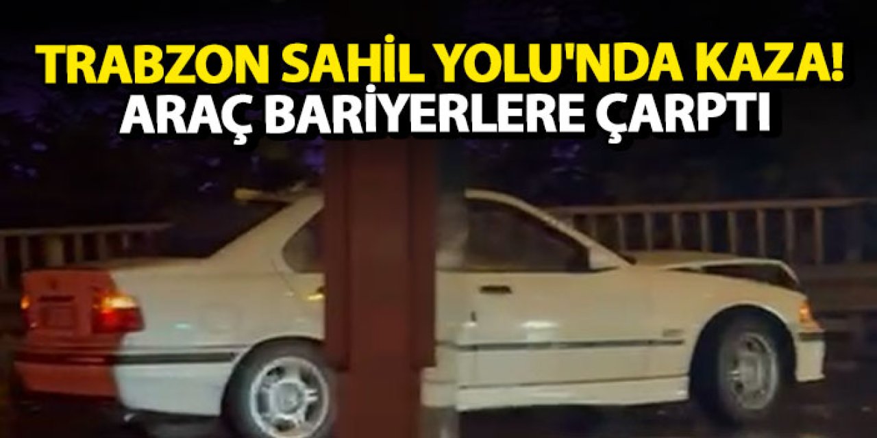 Trabzon sahil yolu'nda kaza! Araç bariyerlere çarptı