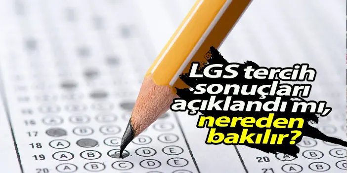 LGS tercih sonuçları açıklandı mı, nereden bakılır?