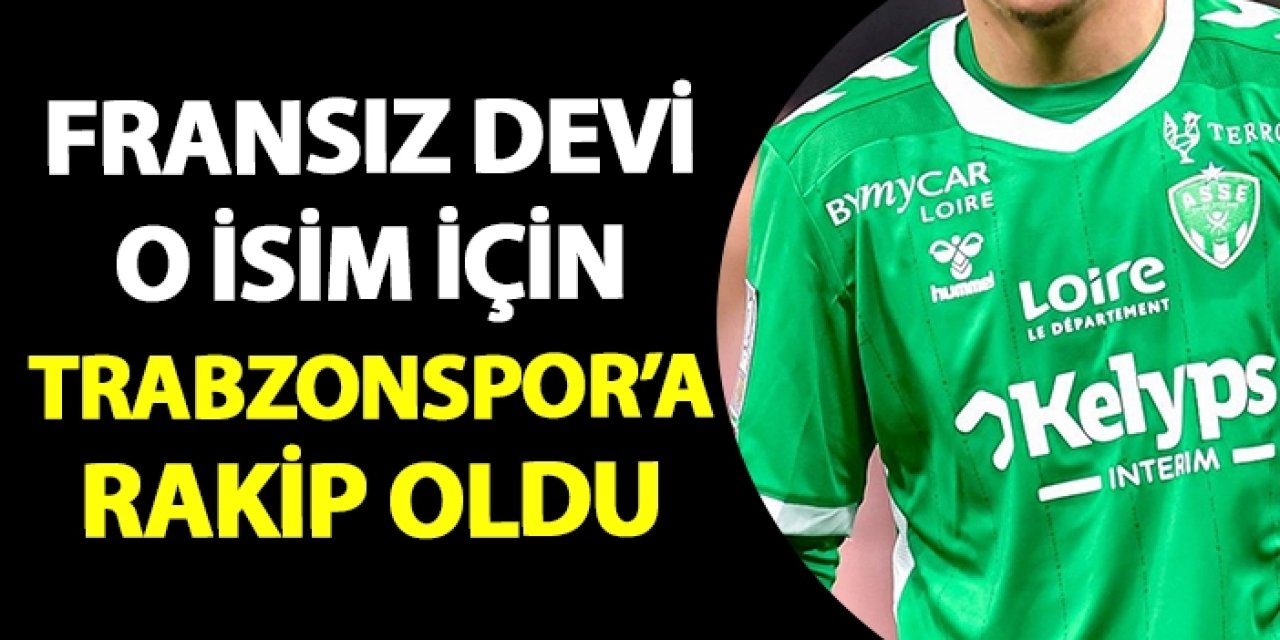 Fransız devi o isim için Trabzonspor'a rakip oldu!