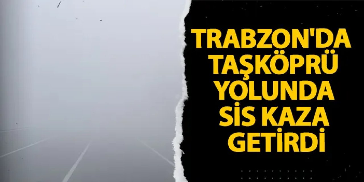 Trabzon'da Taşköprü yolunda siz kaza getirdi!