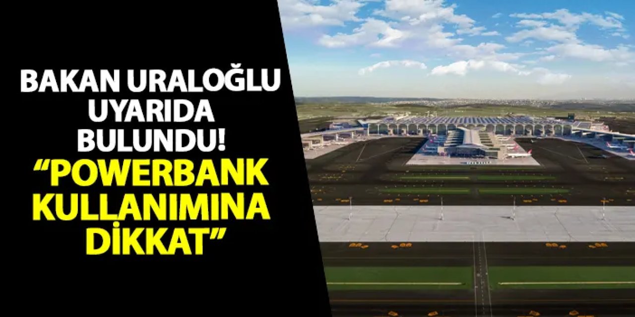 Bakan Uraloğlu uyarıda bulundu! “Powerbank kullanımına dikkat”