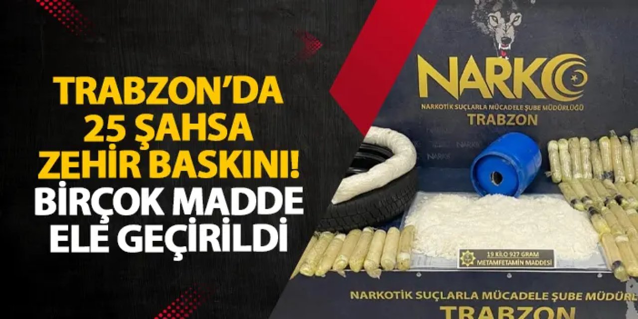 Trabzon’da 25 şahsa zehir baskını! Birçok madde ele geçirildi